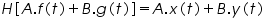 «math xmlns=¨http://www.w3.org/1998/Math/MathML¨»«mi»H«/mi»«mo»[«/mo»«mi»A«/mi»«mo».«/mo»«mi»f«/mi»«mo»(«/mo»«mi»t«/mi»«mo»)«/mo»«mo»+«/mo»«mi»B«/mi»«mo».«/mo»«mi»g«/mi»«mo»(«/mo»«mi»t«/mi»«mo»)«/mo»«mo»]«/mo»«mo»=«/mo»«mi»A«/mi»«mo».«/mo»«mi»x«/mi»«mo»(«/mo»«mi»t«/mi»«mo»)«/mo»«mo»+«/mo»«mi»B«/mi»«mo».«/mo»«mi»y«/mi»«mo»(«/mo»«mi»t«/mi»«mo»)«/mo»«/math»