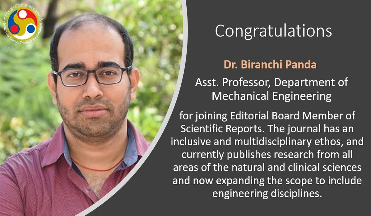 Dr. Biranchi Panda, Assistant Professor in Department of Mechanical Engineering, IITGuwahati for joining Editorial Board Member of Scientific Reports.