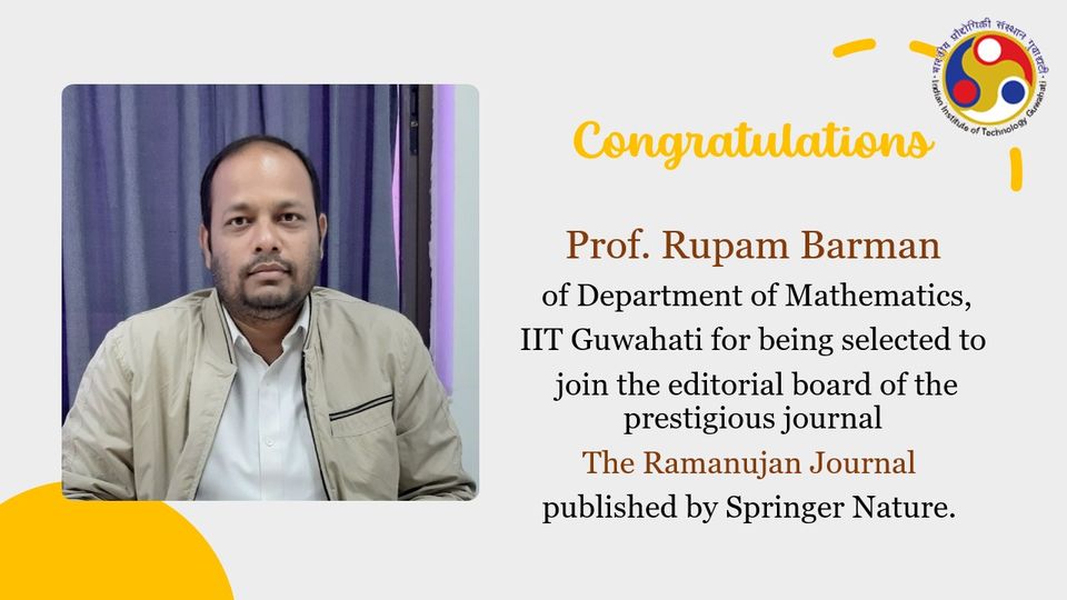 Congratulations to Prof. Rupam Barman​  for being selected to​ join the editorial board of the prestigious journal &#34;The Ramanujan Journal&#34; published by Springer Nature